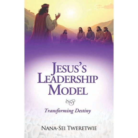 Jesus's Leadership Model: Transforming Destiny, (Paperback)