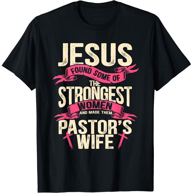 Jesus found some of the strongest women Pastors Wife Quotes T-Shirt ...