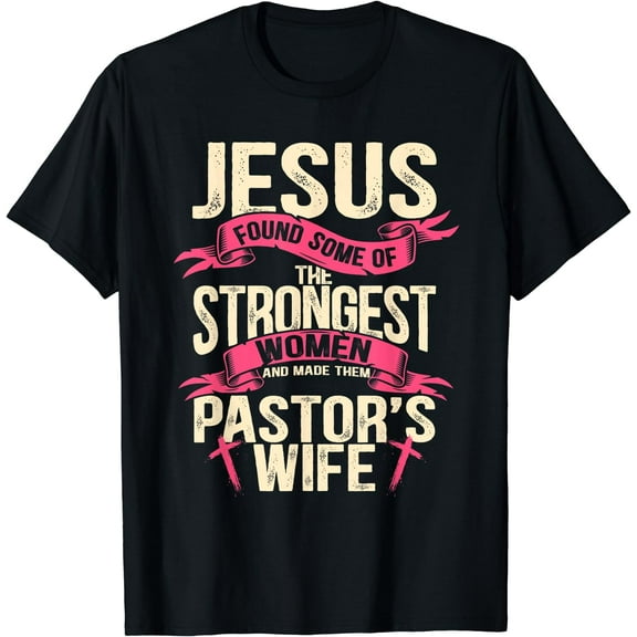 Jesus found some of the strongest women Pastors Wife Quotes T-Shirt