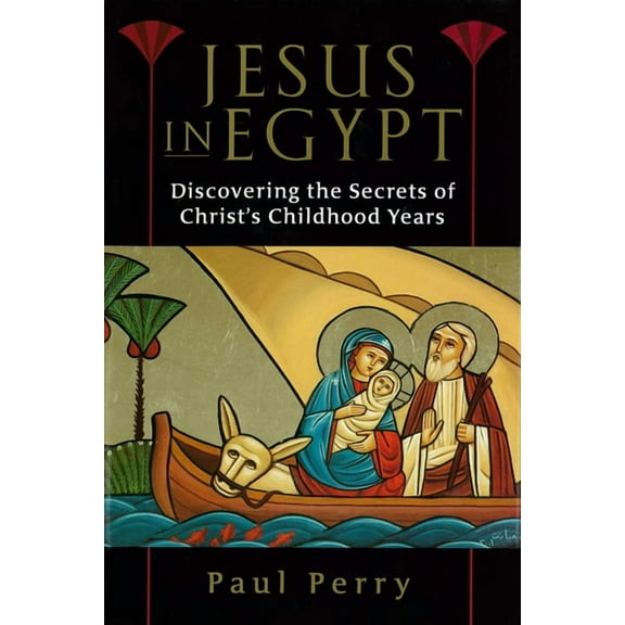 Jesus in Egypt: Discovering the Secrets of Christ's Childhood Years, (Hardcover)