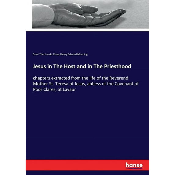 Jesus in The Host and in The Priesthood : chapters extracted from the life of the Reverend Mother St. Teresa of Jesus, abbess of the Covenant of Poor Clares, at Lavaur (Paperback)