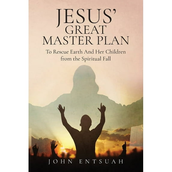 Jesus's Great Master Plan to Rescues Earth and Her Children from the Spiritual Fall, (Paperback)