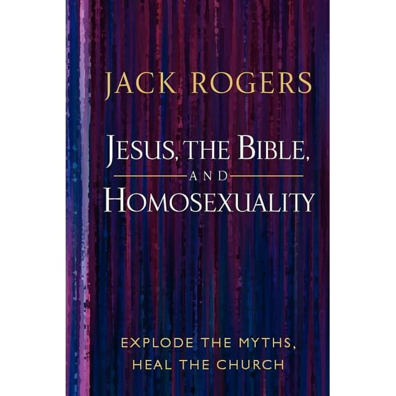 Jesus, the Bible, and Homosexuality: Explode the Myths, Heal the Church Paperback Jack Rogers