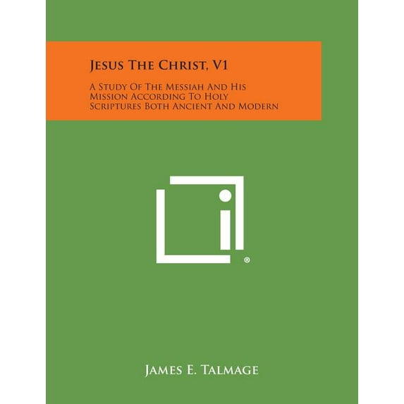 Jesus the Christ, V1: A Study of the Messiah and His Mission According to Holy Scriptures Both Ancient and Modern, (Paperback)