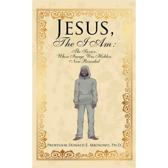 Jesus, the I Am : The Savior, Whose Image Was Hidden, Now Revealed