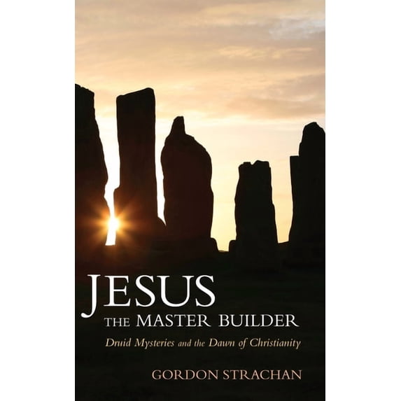 Jesus the Master Builder: Druid Mysteries and the Dawn of Christianity, (Paperback)