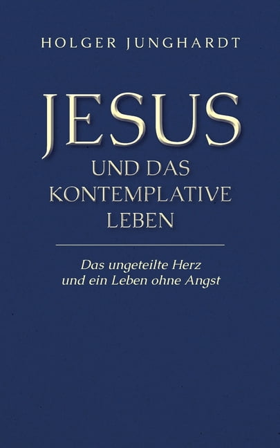 Jesus und das kontemplative Leben: Das ungeteilte Herz und ein Leben ohne Angst, (Paperback)
