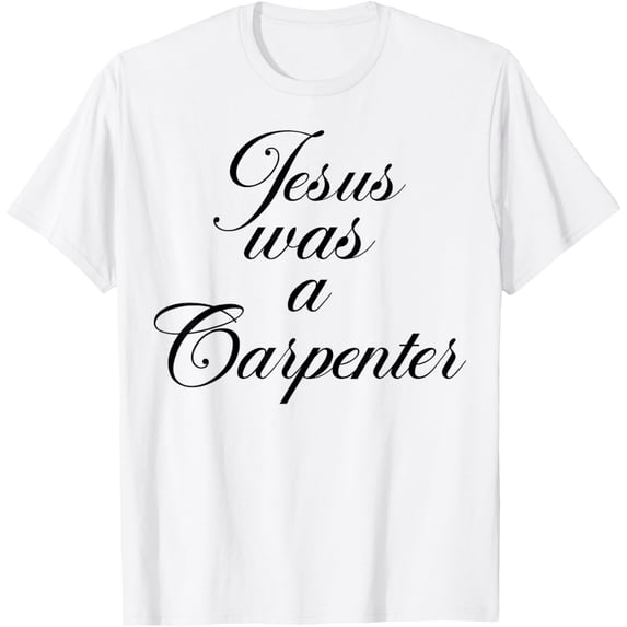 Jesus was a Carpenter Funny Music Festival For Men Women T-Shirt men and women can wear, black, white, gifts