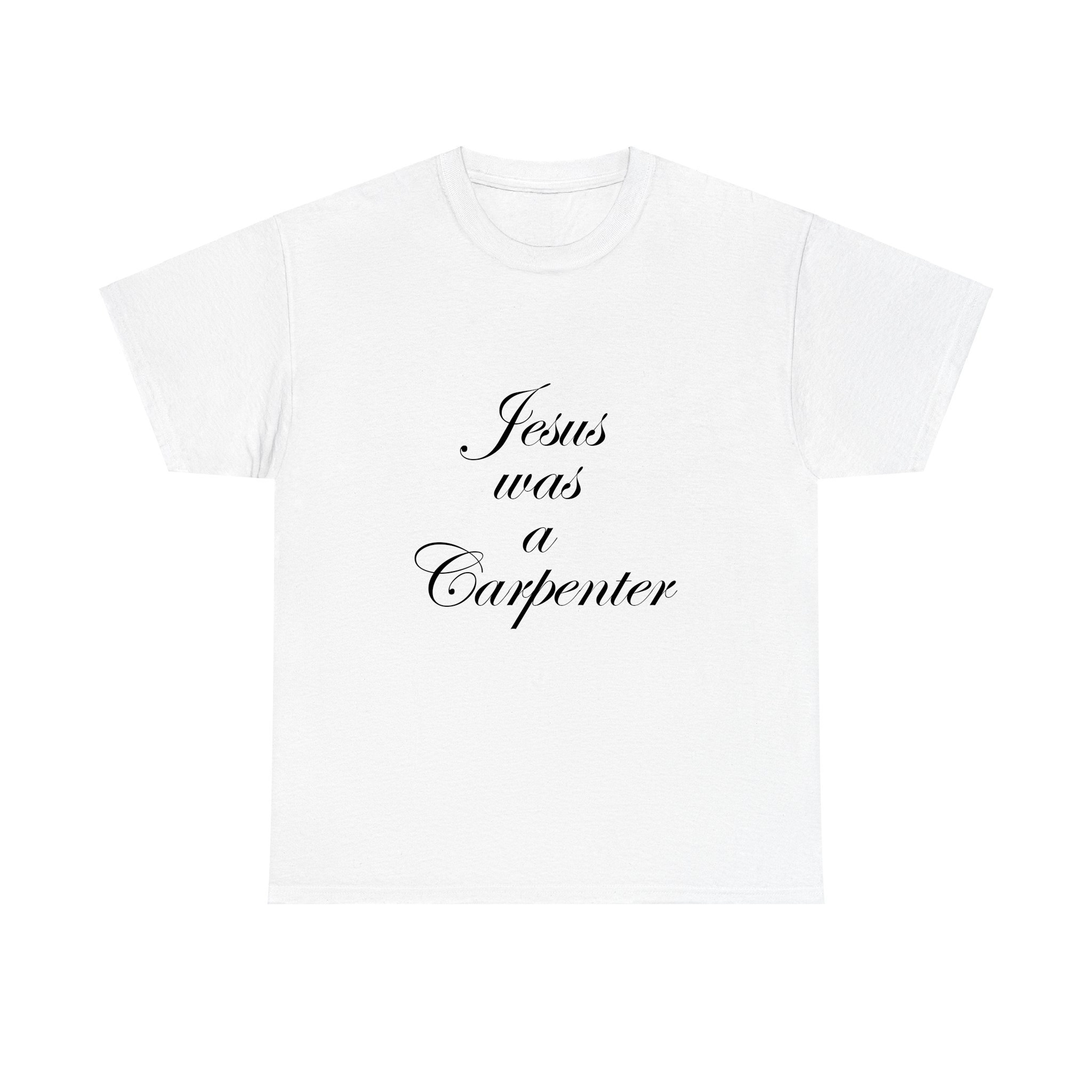 Jesus was a Carpenter shirt