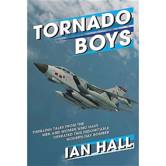 Jet Age Tornado Boys: Thrilling Tales from the Men and Women Who Have Operated This Indomitable Modern-Day Bomber, (Hardcover)