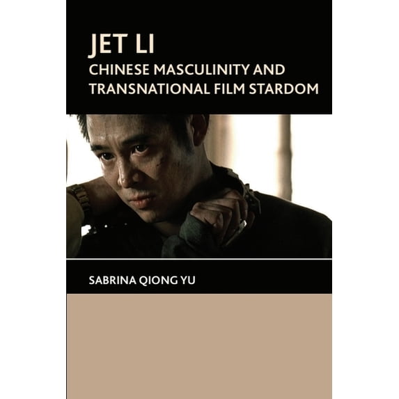 Jet Li: Chinese Masculinity and Transnational Film Stardom, (Paperback)