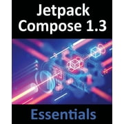 Jetpack Compose 1.3 Essentials Developing Android Apps with Jetpack Compose 1.3, Android Studio, and Kotlin, Paperback
