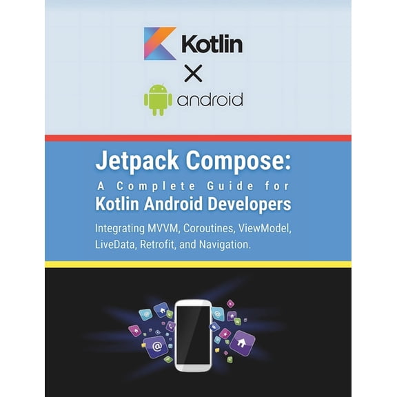 Jetpack Compose: A Complete Guide for Kotlin Android Developers: Integrating MVVM, Coroutines, ViewModel, LiveData, Retr, (Paperback)