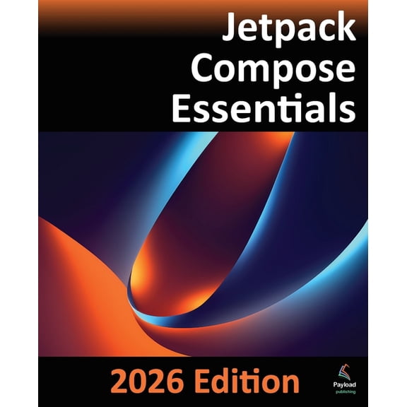 Jetpack Compose Essentials - 2026 Edition: Developing Android Apps with Jetpack Compose, Android Studio, and Kotlin, (Paperback)