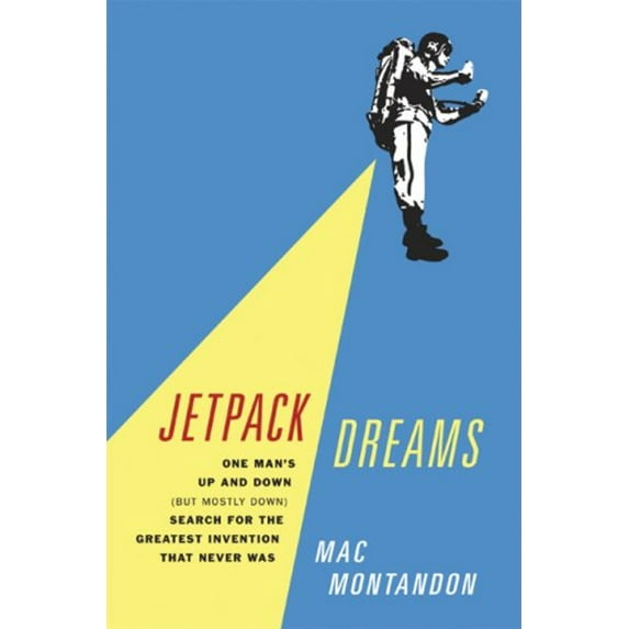 Pre-Owned Jetpack Dreams: One Man's Up and Down (But Mostly Down) Search for the Greatest Invention That Never Was (Hardcover) 0306815281 9780306815287
