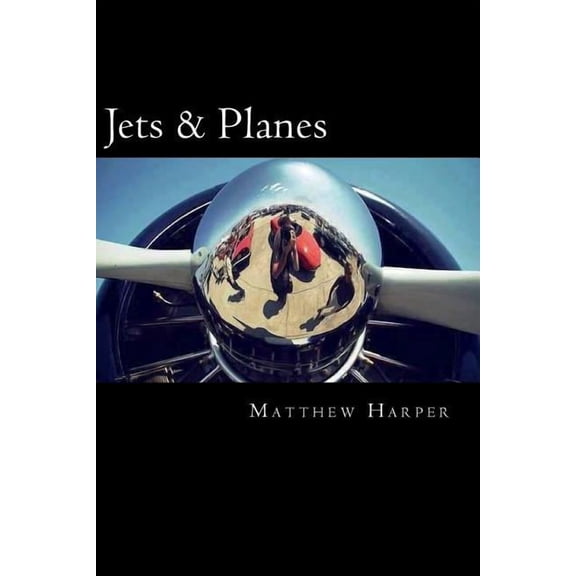 Matthew Harper Jets & Planes: A Fascinating Book Containing Facts, Trivia, Images & Memory Recall Quiz: Suitable for Adults & Children, (Paperback)