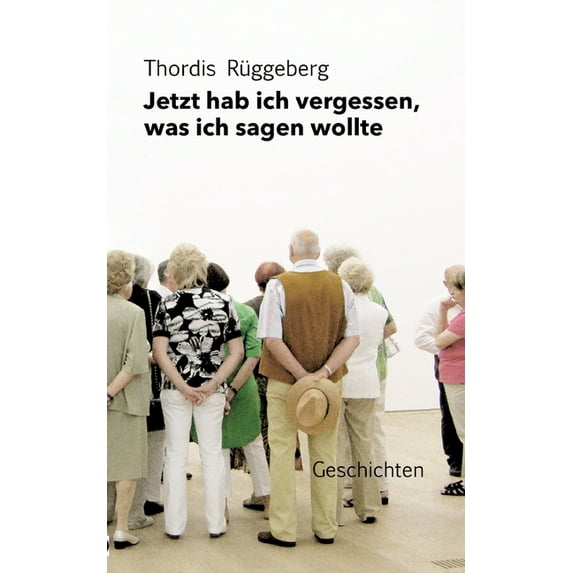 Jetzt hab ich vergessen, was ich sagen wollte: Gesammelte Geschichten (Paperback)