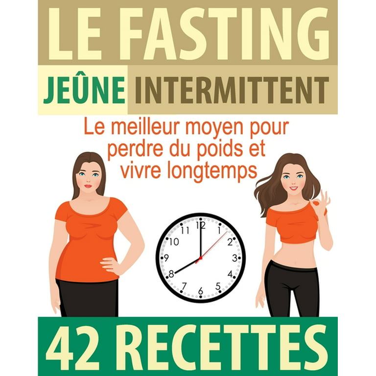 Jeune intermittent - Fasting : Le meilleur moyen pour perdre du poids et  vivre plus longtemps + 42 Recettes: Manuel Complet et efficace pour Perdre  du Poids sainement Sans régime et sans