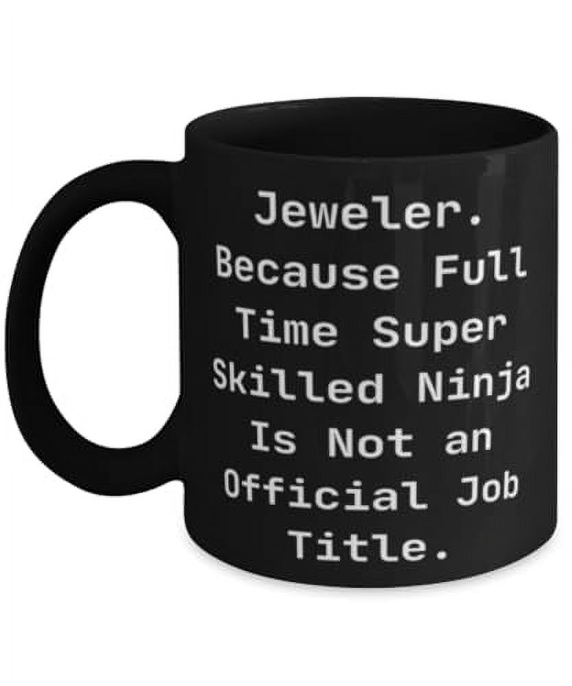 Jeweler. Because Full Time Super Skilled Ninja Is. Jeweler 15oz Mug, Useful Jeweler Gifts, Cup For Coworkers from Coworkers, Gift ideas for jewelers, Jeweler gift ideas, Gifts for jewelry lovers,