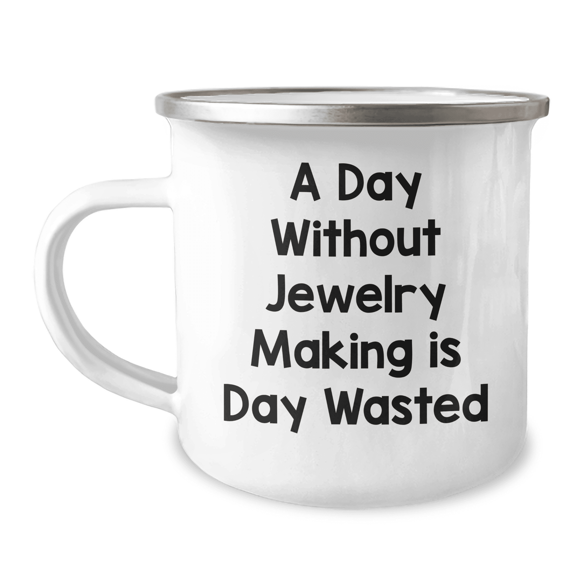 Jewelry Maker's Delight, Funny Camping Mug for Birthday Unique Gifts from Friends, A Day Without Jewelry Making Is Day Wasted