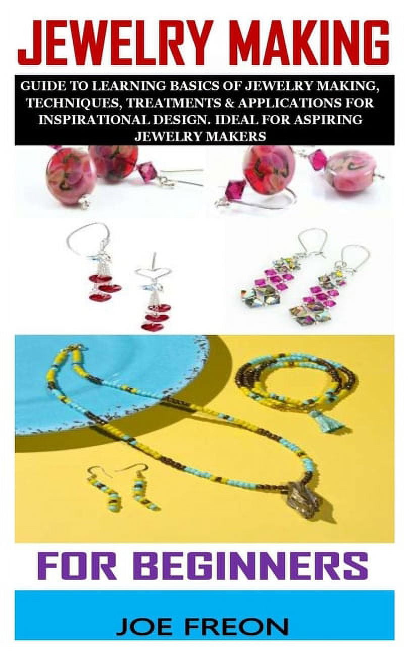 Jewelry Making for Beginners Guide To Learning Basics Of Jewelry Making, Techniques, Treatments