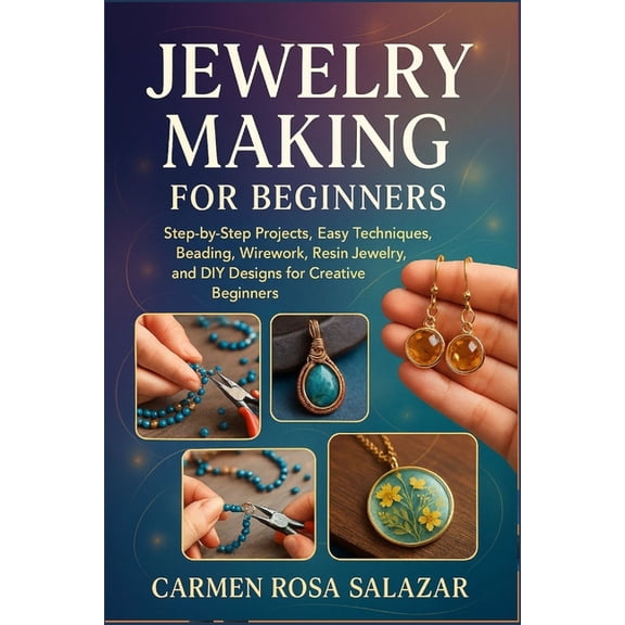 Jewelry Making for Beginners: Step-by-Step Projects, Easy Techniques, Beading, Wirework, Resin Jewelry, and DIY Designs , (Paperback)
