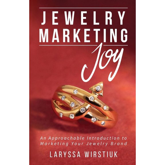 Jewelry Marketing Joy: An Approachable Introduction to Marketing Your Jewelry Brand, (Paperback)
