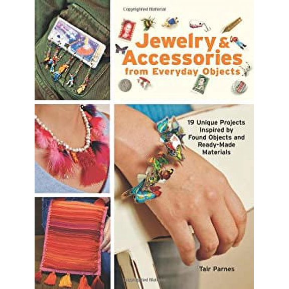 Pre-Owned Jewelry & Accessories from Everyday Objects: 19 Unique Projects Inspired by Found Objects and Ready-Made Materials (Paperback) 1589233271 9781589233270