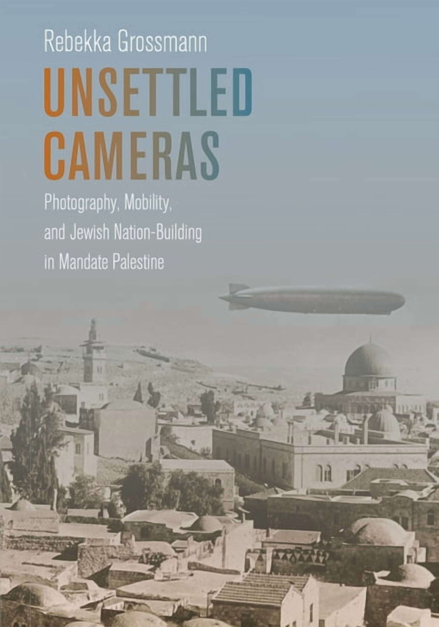 Jewish Culture and Contexts Unsettled Cameras: Photography, Mobility, and Jewish Nation-Building in Mandate Palestine, (Hardcover)