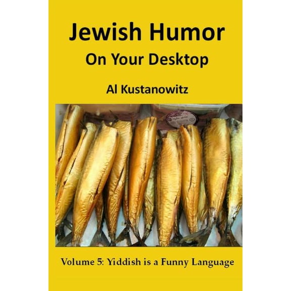 Jewish Humor on Your Desktop: Jewish Humor on Your Desktop: Volume 5: Yiddish is a Funny Language (Paperback)