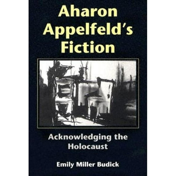 Jewish Literature and Culture Aharon Appelfeld's Fiction: Acknowledging the Holocaust, (Hardcover)