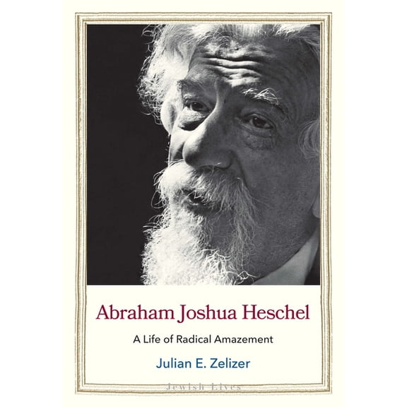 Jewish Lives Abraham Joshua Heschel: A Life of Radical Amazement, (Hardcover)
