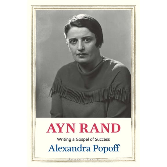 Jewish Lives Ayn Rand: Writing a Gospel of Success, (Hardcover)