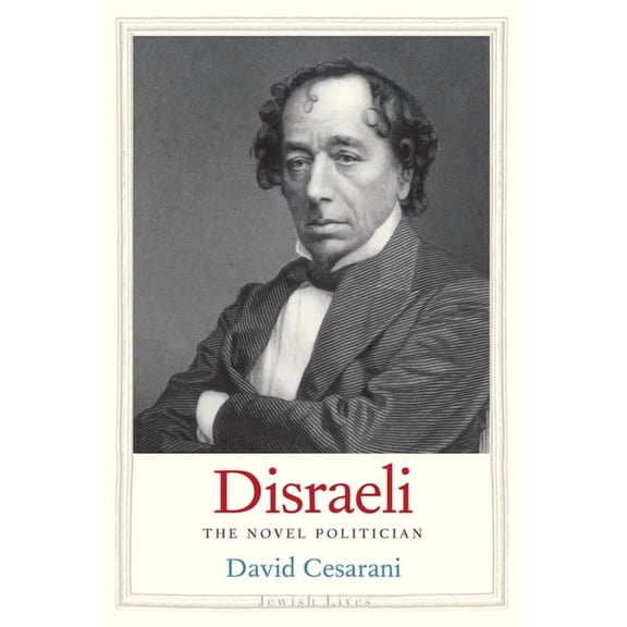 Jewish Lives: Disraeli : The Novel Politician (Hardcover)