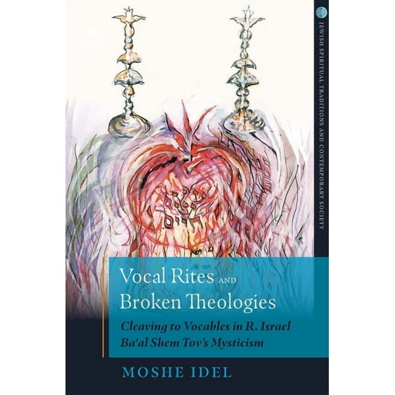 Jewish Spiritual Traditions and Contempo Vocal Rites and Broken Theologies Cleaving to Vocables in R. Israel Ba'al Shem Tov's Mysticism, (Paperback)