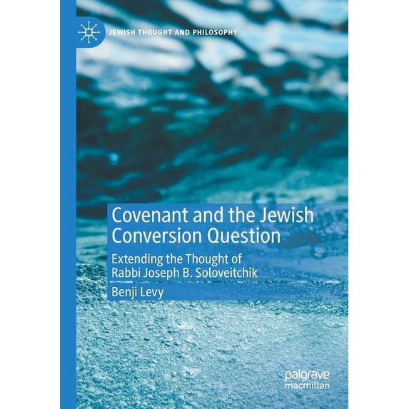 Jewish Thought and Philosophy Covenant and the Jewish Conversion Question: Extending the Thought of Rabbi Joseph B. Soloveitchik, (Paperback)