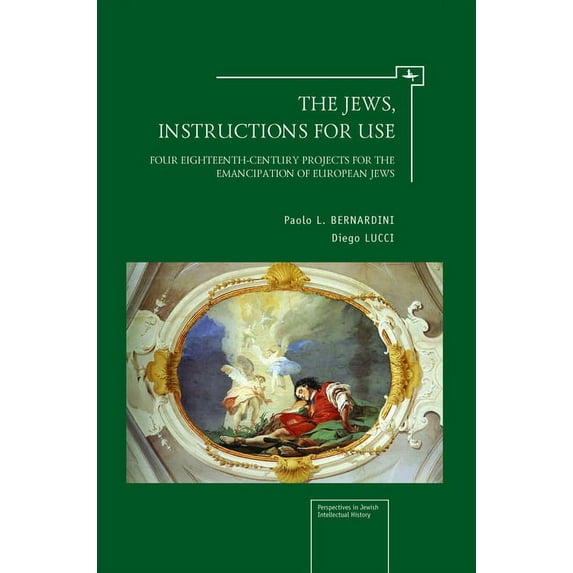 Jews in Space and Time The Jews, Instructions for Use: Four Eighteenth-Century Projects for the Emancipation of European Jews, (Hardcover)