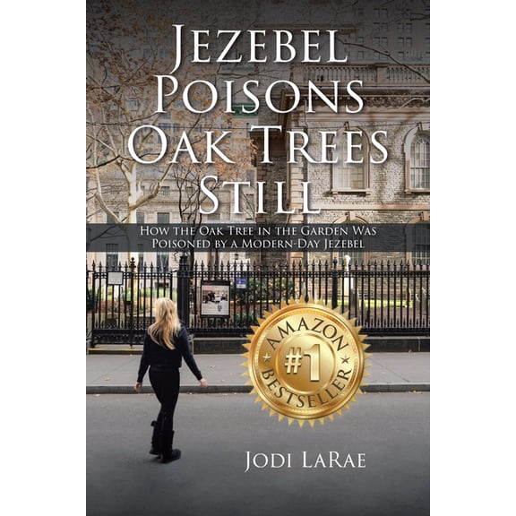 Jezebel Poisons Oak Trees Still: How the Oak Tree in the Garden Was Poisoned by a Modern-Day Jezebel, (Paperback)