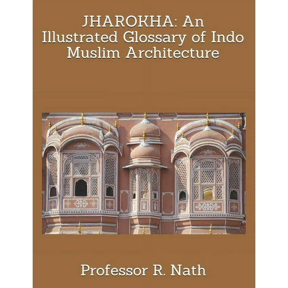 Jharokha: An Illustrated Glossary of Indo Muslim Architecture, (Paperback)