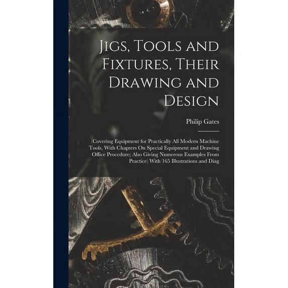 Jigs, Tools and Fixtures, Their Drawing and Design: (Covering Equipment ...