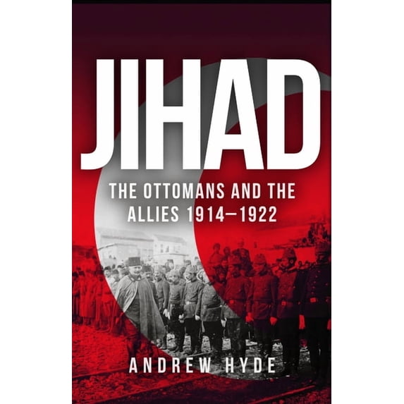 Jihad : The Ottomans and the Allies 1914–1922 (Hardcover)
