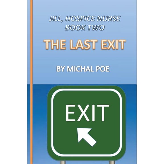 Jill - Hospice Nurse, Book Two: Last Exit Paperback 1479128899 9781479128891 Michal Poe