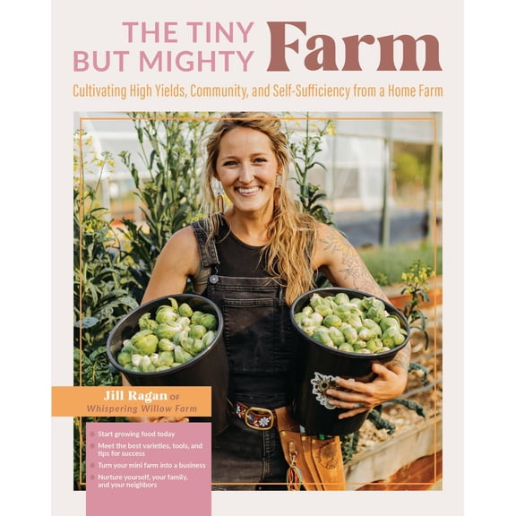 The Tiny but Mighty Farm: Cultivating High Yields, Community, and Self-Sufficiency from a Home Farm - Start Growing Food Today - Meet the Best Varieties, Tools, and Tips for Success - Turn Your Mi...