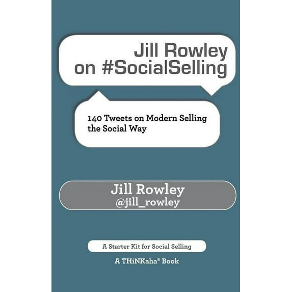 Jill Rowley on #SocialSelling: 140 Tweets on Modern Selling the Social Way (Paperback)