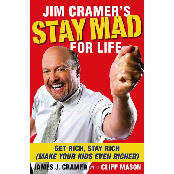 Jim Cramer's Stay Mad for Life: Get Rich, Stay Rich (Make Your Kids Even Richer)