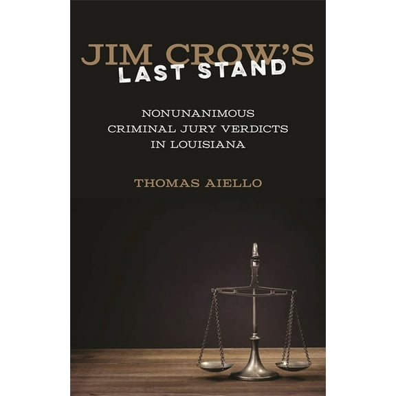 Jim Crow's Last Stand: Nonunanimous Criminal Jury Verdicts in Louisiana, (Hardcover)