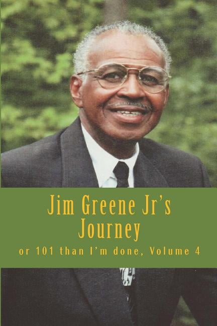Jim Greene Jr's Journey or 101 Than I'm Jim Greene Jr's Journey: or 101 than I'm done, Book 4, (Paperback)