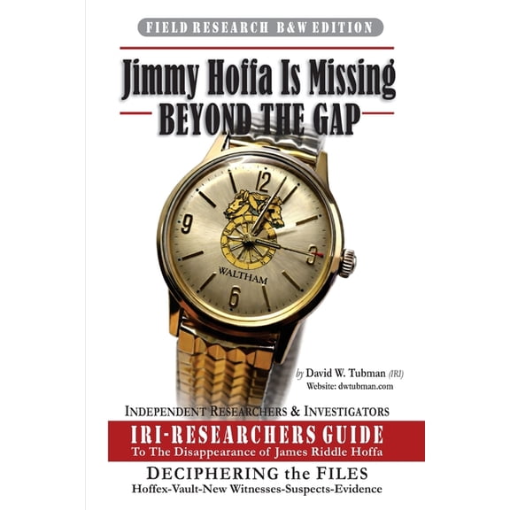 Jimmy Hoffa Is Missing Jimmy Hoffa Is Missing-BEYOND THE GAP: IRI-Researchers Guide to the Disappearance of James Riddle Hoffa (B&W), Book 2, (Paperback)