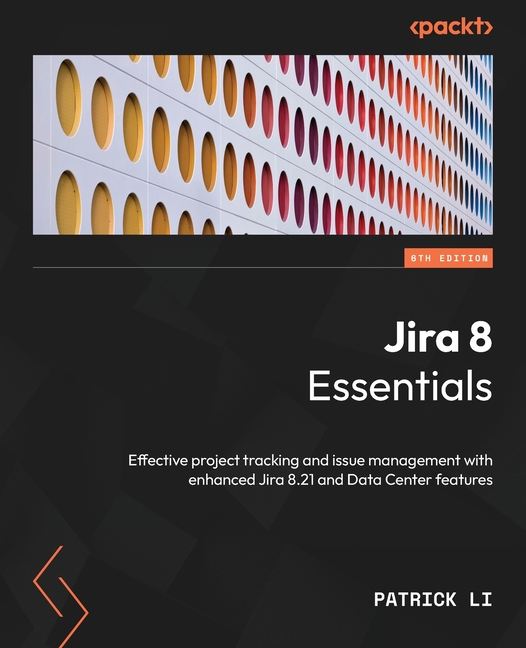 Jira 8 Essentials - Sixth Edition: Effective project tracking and