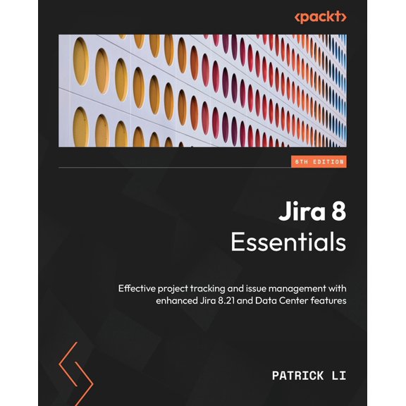 Jira 8 Essentials - Sixth Edition: Effective project tracking and issue management with enhanced Jira 8.21 and Data Cent, (Paperback)